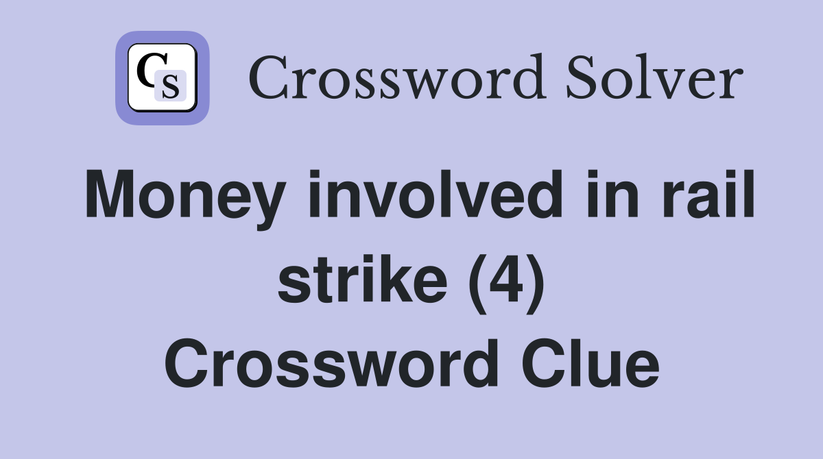 Money involved in rail strike 4 Crossword Clue Answers